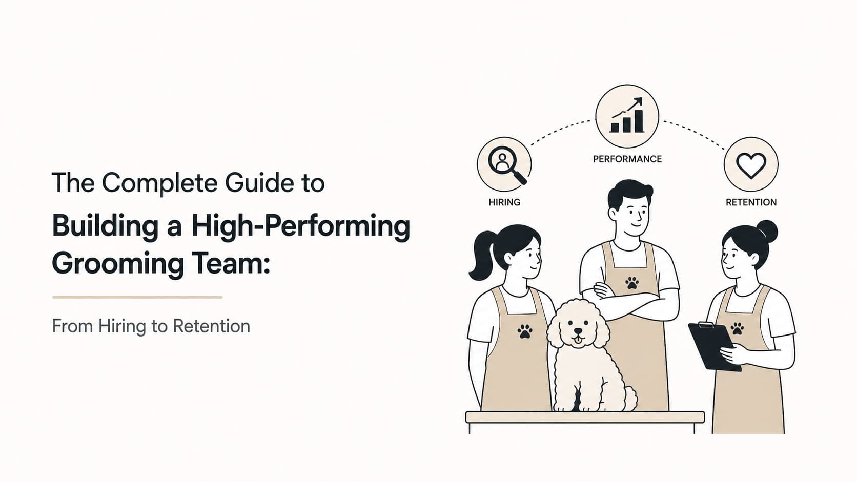 The Complete Guide to Building a High-Performing Grooming Team: From Hiring to Retention