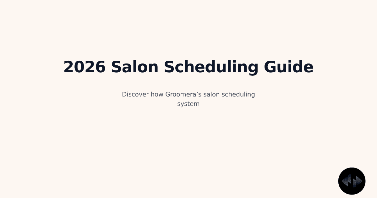 The Ultimate 2026 Guide to Salon Scheduling System for Groomera
