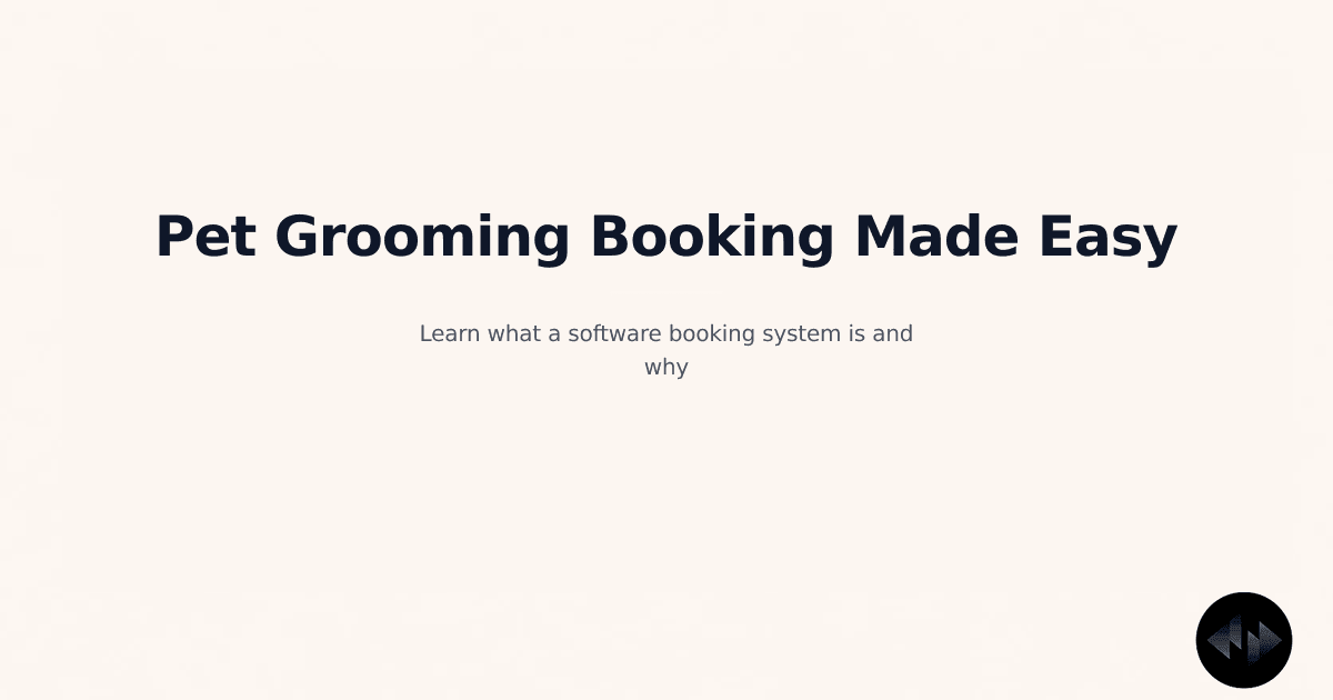 What Is a Software Booking System? The Complete Guide for Grooming Businesses